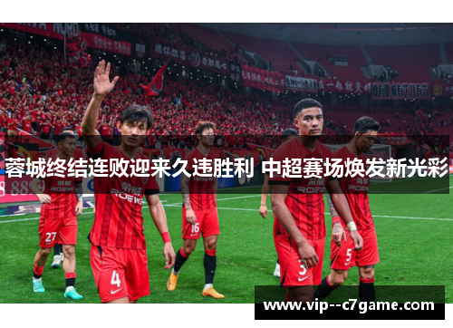 蓉城终结连败迎来久违胜利 中超赛场焕发新光彩