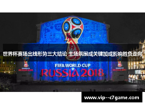 世界杯赛场出线形势三大结论 主场氛围成关键加成影响胜负走向 世界杯赛场出线形势三大结论 主场氛围成关键加成影响胜负走向